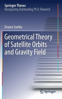Geometrical Theory of Satellite Orbits and Gravity Field by Svehla, Drazen