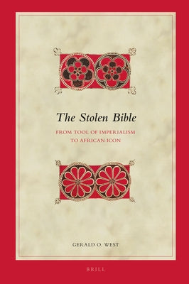 The Stolen Bible: From Tool of Imperialism to African Icon by West, Gerald O.