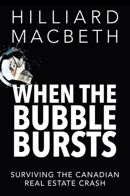 When the Bubble Bursts: Surviving the Canadian Real Estate Crash by Macbeth, Hilliard