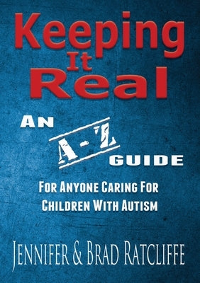 Keeping It Real - An A - Z Guide for Anyone Caring for Children With Autism by Ratcliffe, Jennifer