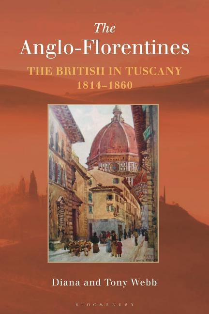 The Anglo-Florentines: The British in Tuscany, 1814-1860 by Webb, Diana
