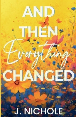 And Then Everything Changed by Nichole, J.