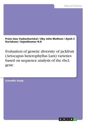 Evaluation of genetic diversity of jackfruit (Artocapus heterophyllus Lam) varieties based on sequence analysis of the rbcL gene by Mathew, Jiby John