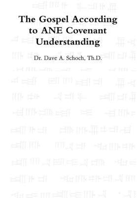 The Gospel According to ANE Covenant Understanding by Schoch, Dave