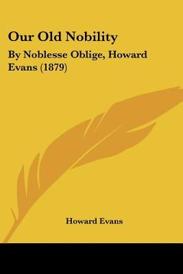Our Old Nobility: By Noblesse Oblige, Howard Evans (1879) by Evans, Howard