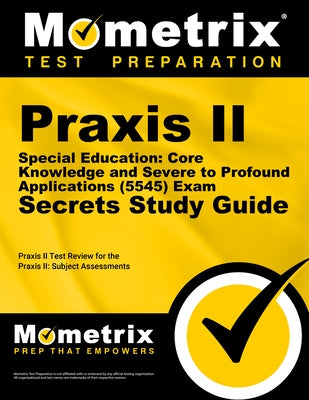 Praxis II Special Education: Core Knowledge and Severe to Profound Applications (5545) Exam Secrets Study Guide: Praxis II Test Review for the Praxis by Praxis II Exam Secrets Test Prep