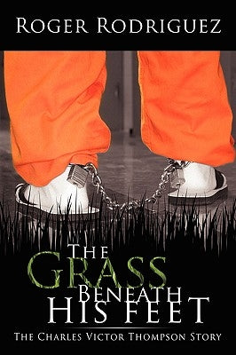 The Grass Beneath His Feet: The Charles Victor Thompson Story by Rodriguez, Roger