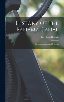 History Of The Panama Canal: Its Construction And Builders by Bennett, Ira Elbert
