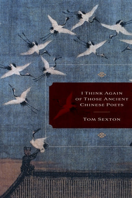 I Think Again of Those Ancient Chinese Poets by Sexton, Tom