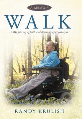 Walk: A Memoir: My Journey of Faith and Discovery After Paralysis by Krulish, Randy
