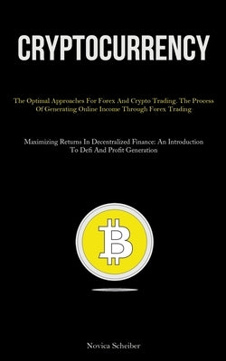 Cryptocurrency: The Optimal Approaches For Forex And Crypto Trading. The Process Of Generating Online Income Through Forex Trading (Ma by Scheiber, Novica