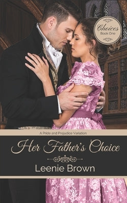 Her Father's Choice: A Pride and Prejudice Variation by Brown, Leenie