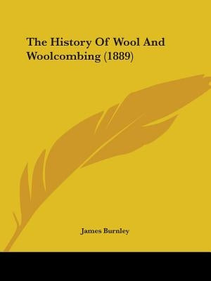 The History Of Wool And Woolcombing (1889) by Burnley, James