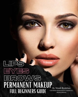 Permanent Makeup Full Beginners Guide: Beginners guide to Brows, Eyeliner and Lips by Bradshaw, Mandi