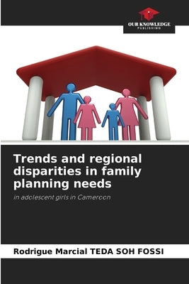 Trends and regional disparities in family planning needs by Teda Soh Fossi, Rodrigue Marcial