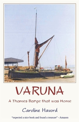 Varuna - a Thames Barge that was Home by Havord, Caroline