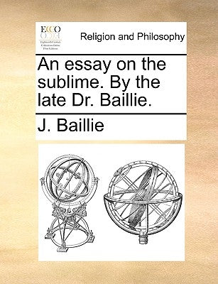 An Essay on the Sublime. by the Late Dr. Baillie. by Baillie, J.