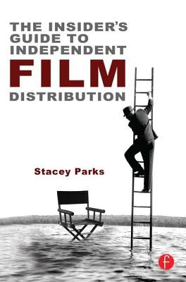 The Insider's Guide to Independent Film Distribution: Second Edition by Parks, Stacey