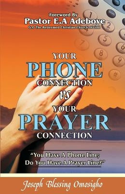 Your Phone Connection Vs Your Prayer Connection: If you have a phone line, Do you have a prayer line? by Omosigho, Joseph Blessing