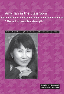 Amy Tan in the Classroom: The Art of Invisible Strength by Shea, Renee H.
