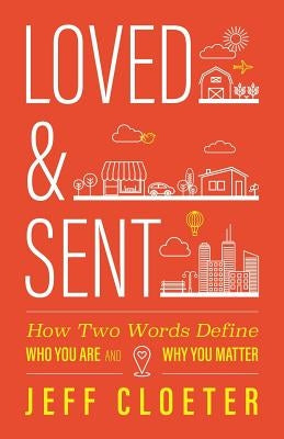 Loved and Sent: How Two Words Define Who You Are and Why You Matter by Cloeter, Jeff