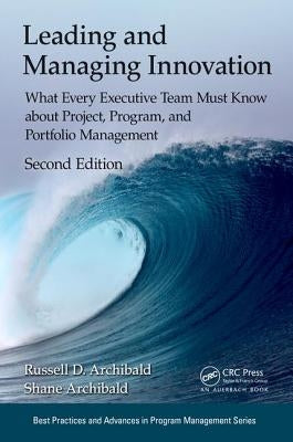 Leading and Managing Innovation: What Every Executive Team Must Know about Project, Program, and Portfolio Management, Second Edition by Archibald, Russell D.