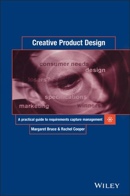 Creative Product Design: A Practical Guide to Requirements Capture Management by Bruce, Margaret