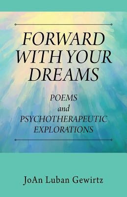 Forward with Your Dreams: Poems and Psychotherapeutic Explorations by Gewirtz, Joan Luban