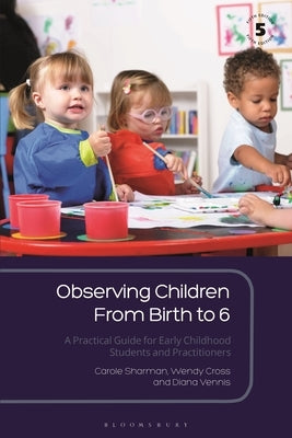 Observing Children from Birth to 6: A Practical Guide for Early Childhood Students and Practitioners by Sharman, Carole