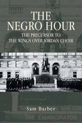 The Negro Hour: The Precursor to the Wings over Jordan Choir by Barber, Sam