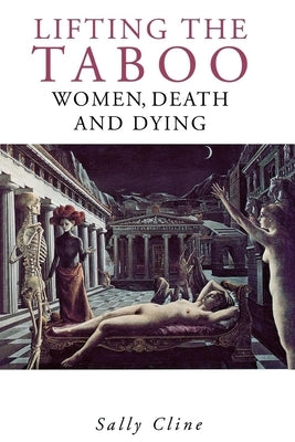 Lifting the Taboo: Women, Death and Dying by Cline, Sally