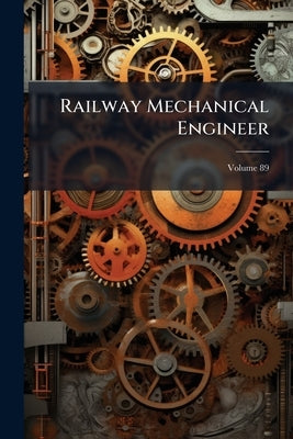 Railway Mechanical Engineer; Volume 89 by Anonymous