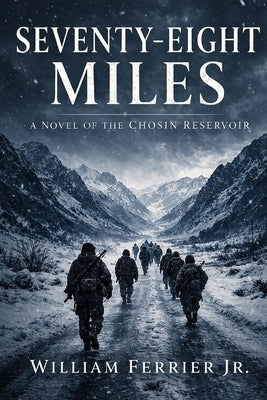 Seventy-Eight Miles: A Novel of the Chosin Reservoir by Ferrier, William, Jr.