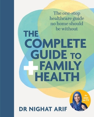The Complete Guide to Family Health: The One-Stop Healthcare Guide No Home Should Be Without by Arif, Nighat