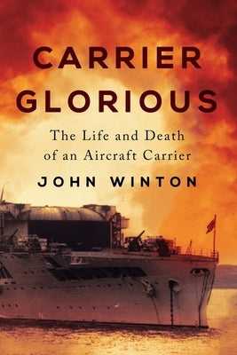 Carrier Glorious: The Life and Death of an Aircraft Carrier by Winton, John