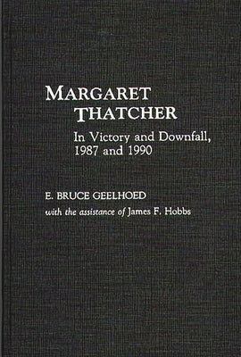 Margaret Thatcher: In Victory and Downfall, 1987 and 1990 by Geelhoed, E. Bruce