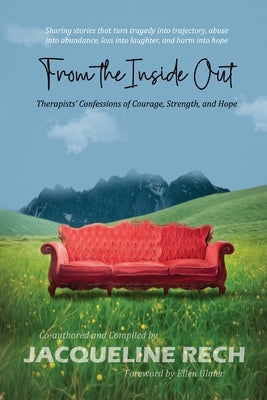 From the Inside Out: Therapists' Confessions of Courage, Strength, and Hope by Rech, Jacqueline