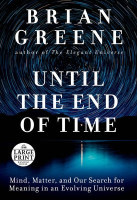 Until the End of Time: Mind, Matter, and Our Search for Meaning in an Evolving Universe by Greene, Brian