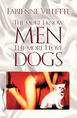 The More I Know Men, the More I Love Dogs by Villette, Fabienne
