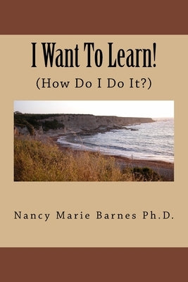 I Want To Learn!: (How Do I Do It?) by Barnes, Nancy Marie