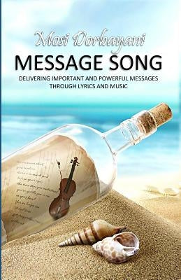Message Song: Delivering Important and Powerful Messages Through Lyrics and Music by Dorbayani, Mosi