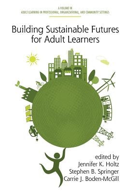 Building Sustainable Futures for Adult Learners by Holtz, Jennifer K.