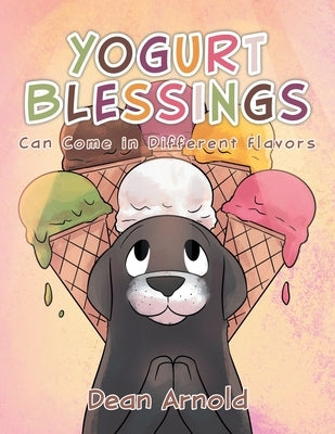 Yogurt Blessings Can Come In Different Flavors by Arnold, Dean