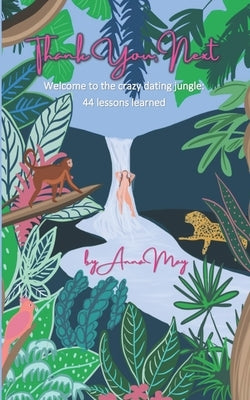 Thank You, Next: Welcome to the crazy dating jungle: 44 lessons learned by May, Anna