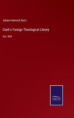 Clark's Foreign Theological Library: Vol. XXII by Kurtz, Johann Heinrich