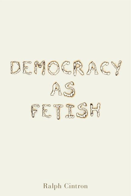 Democracy as Fetish by Cintron, Ralph