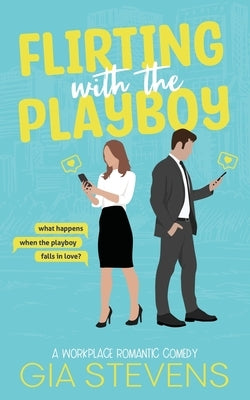 Flirting with the Playboy: A Workplace Romantic Comedy by Stevens, Gia