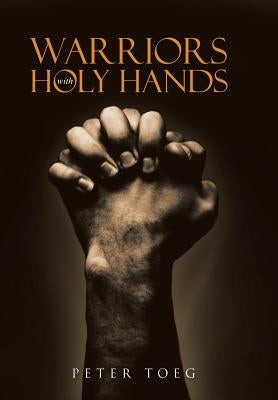 Warriors With Holy Hands by Toeg, Peter