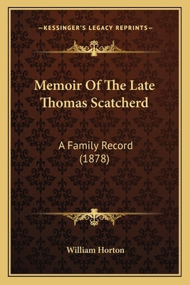 Memoir Of The Late Thomas Scatcherd: A Family Record (1878) by Horton, William