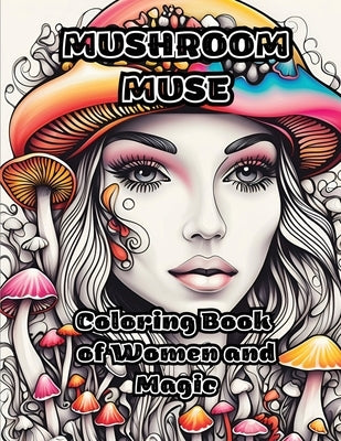 Mushroom Muse: Coloring Book of Women and Magic by Colorzen